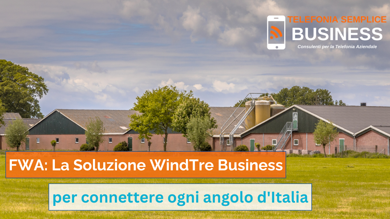 FWA: La Soluzione WindTre Business per Connettere ogni Angolo d’Italia - 5G per imprese, come risolvere problemi di connessione internet aziendale, connessione internet per aziende rurali, fibra ottica alternative, Fixed Wireless Access, FWA per aziende, FWA per imprese, internet veloce per imprese